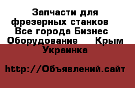 Запчасти для фрезерных станков. - Все города Бизнес » Оборудование   . Крым,Украинка